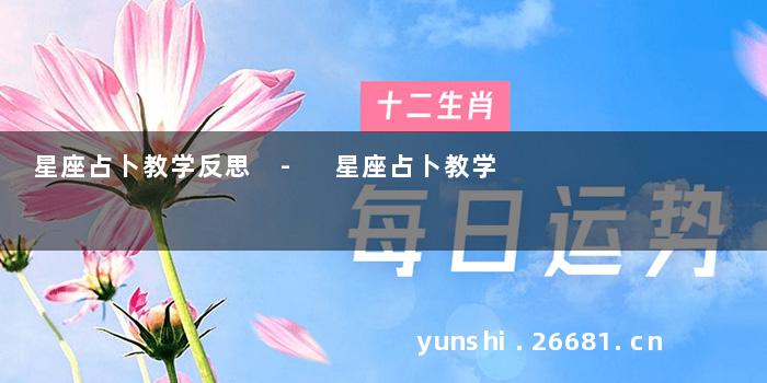星座占卜教学反思 - 星座占卜教学